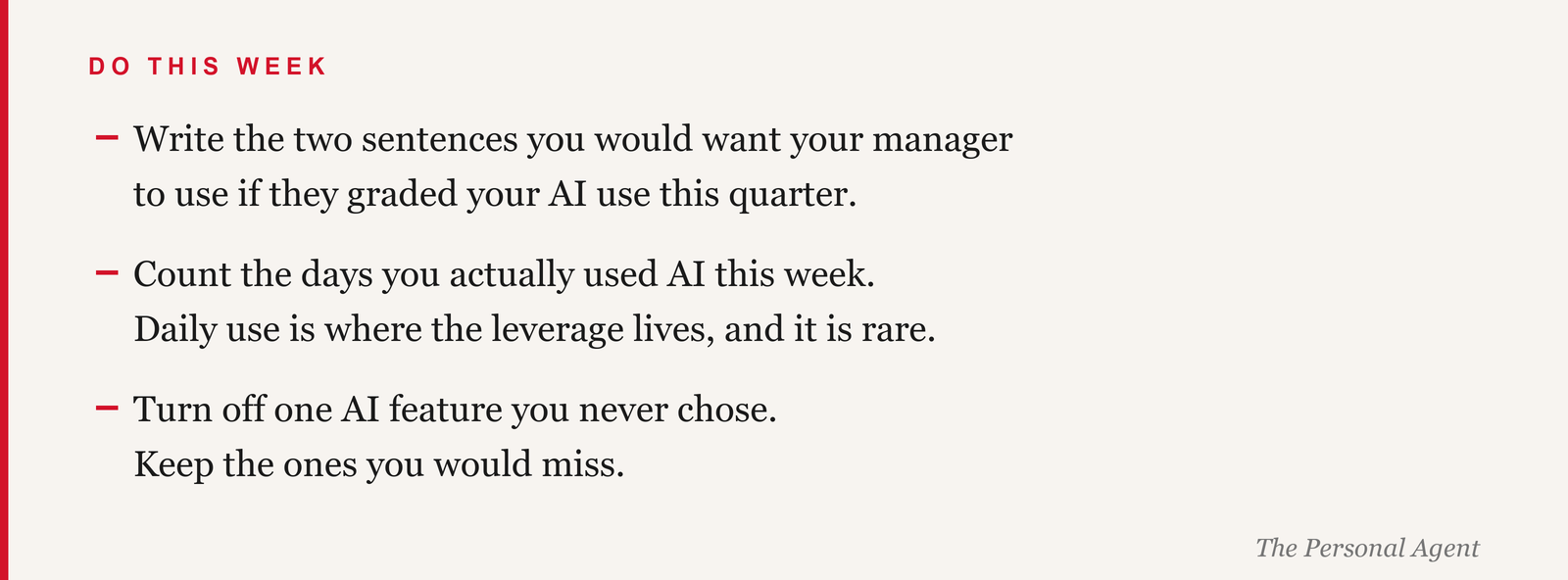 Do this week: write the two sentences you would want your manager to use if they graded your AI use this quarter. Count the days you actually used AI this week; daily use is where the leverage lives, and it is rare. Turn off one AI feature you never chose, keep the ones you would miss.