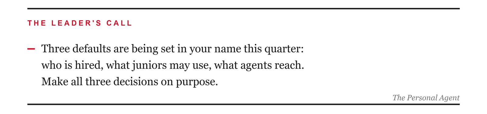 The leader's call: three defaults are being set in your name this quarter, who is hired, what juniors may use, what agents reach. Make all three decisions on purpose.