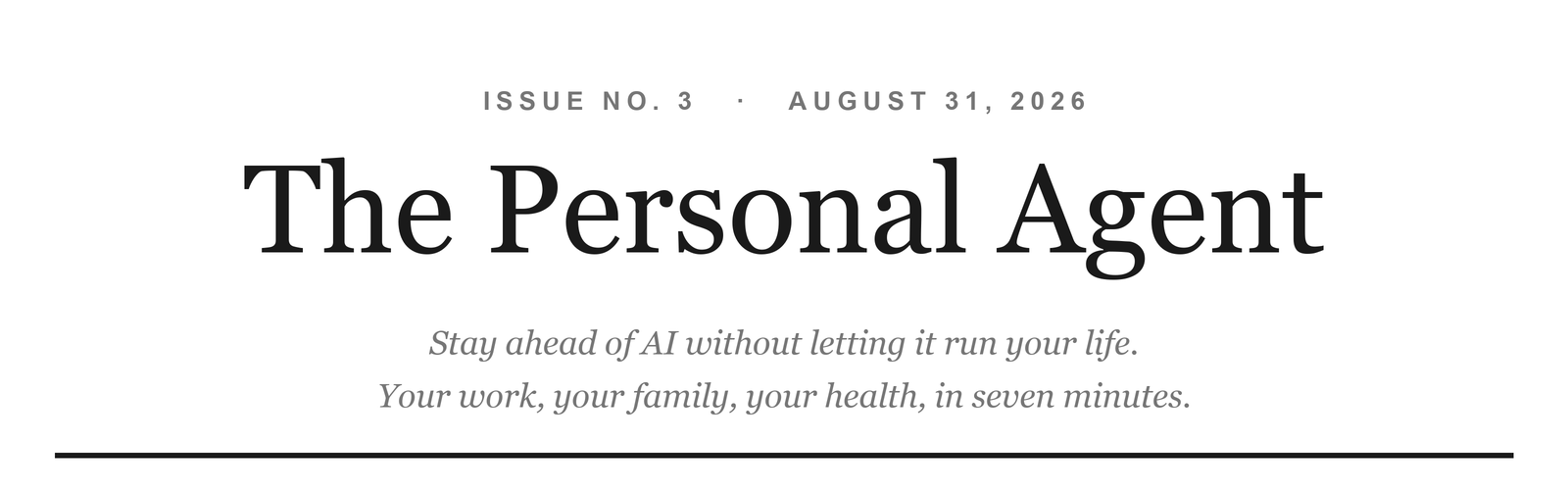 The Personal Agent. Issue No. 3, August 31, 2026. Stay ahead of AI without letting it run your life.