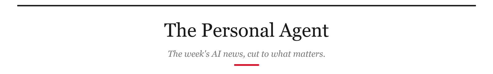 The Personal Agent. The week's AI news, cut to what matters.