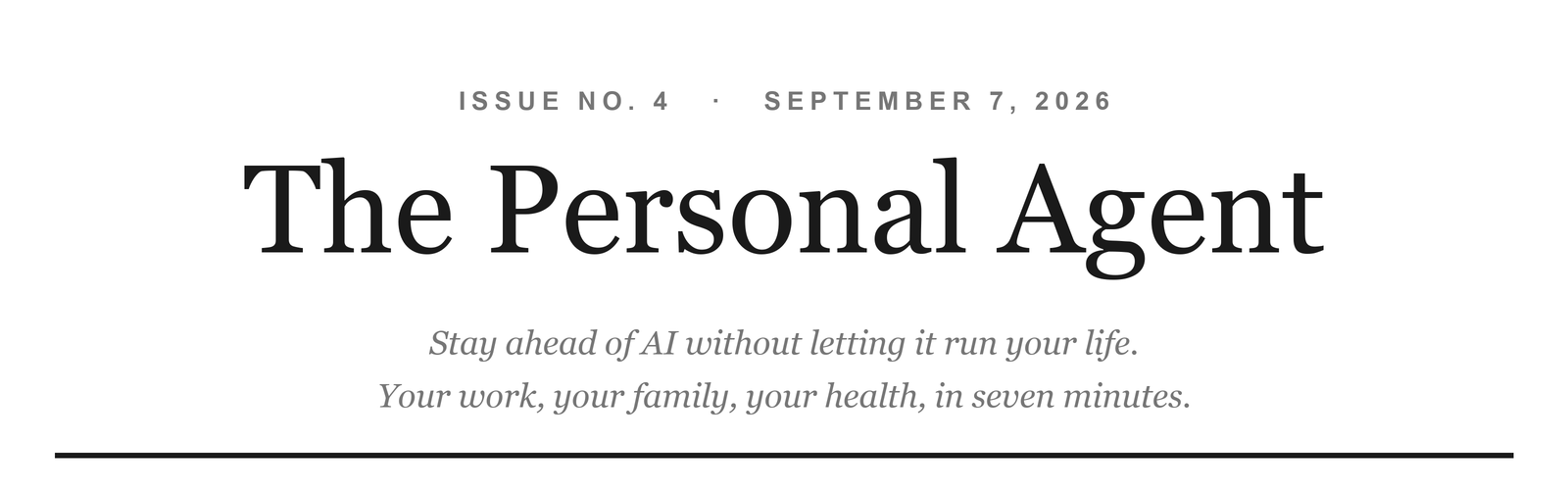 The Personal Agent. Issue No. 4, September 7, 2026. Stay ahead of AI without letting it run your life.