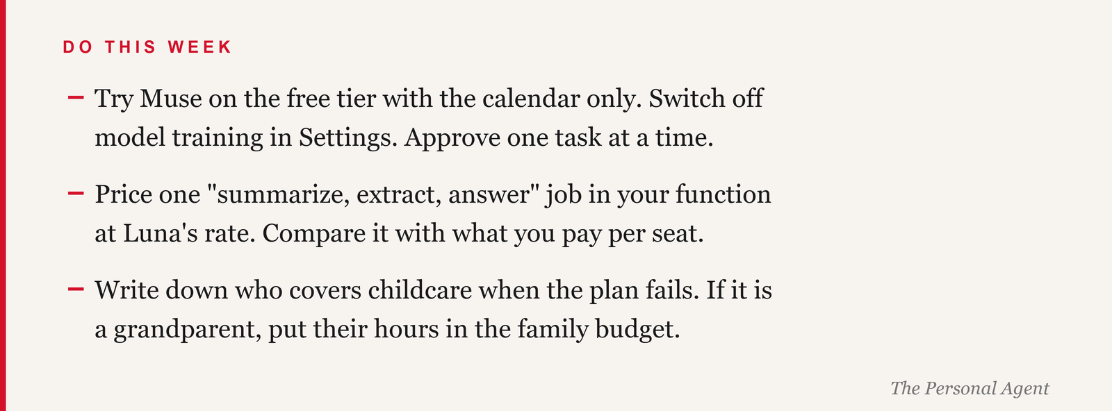 Do this week: try Muse on the free tier with the calendar only; switch off model training in Settings; approve one task at a time. Price one summarize, extract, answer job in your function at Luna's rate and compare it with what you pay per seat. Write down who covers childcare when the plan fails; if it is a grandparent, put their hours in the family budget.