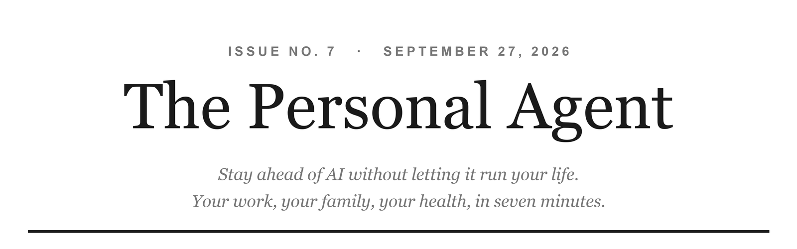 The Personal Agent. Issue No. 7, September 27, 2026. Stay ahead of AI without letting it run your life.