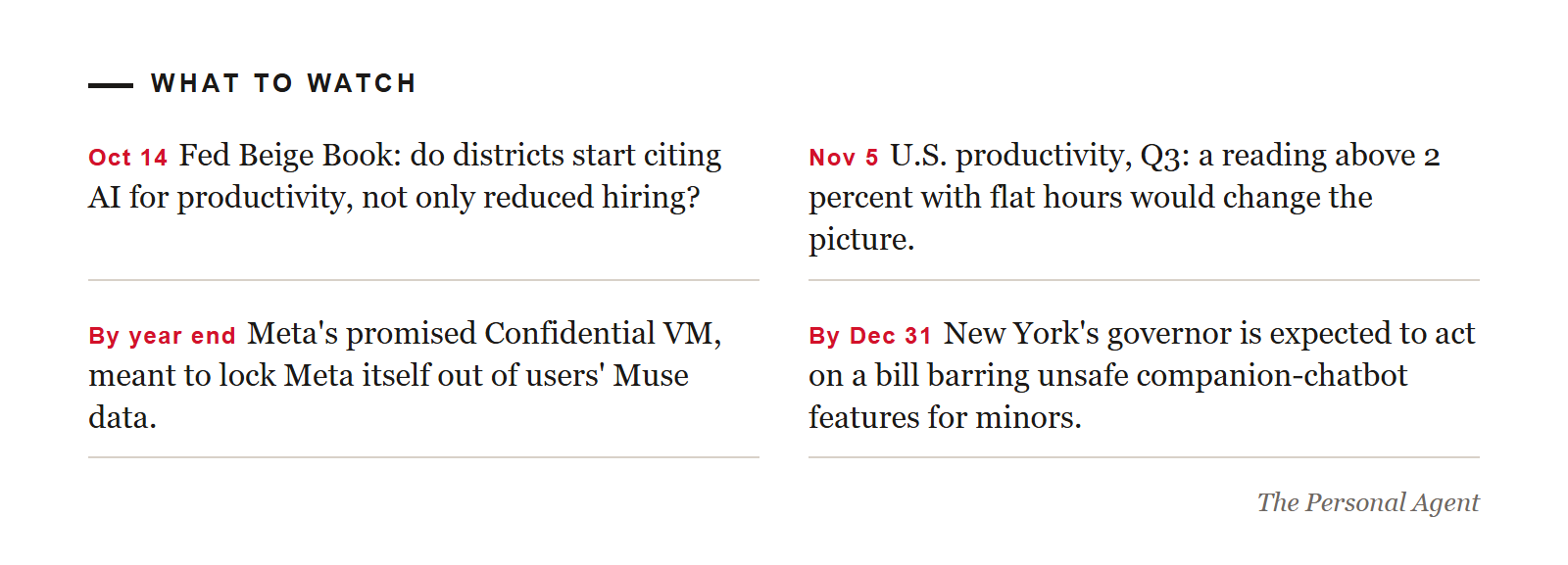 What to watch: October 14, the Fed Beige Book; November 5, U.S. productivity for Q3; by year end, Meta's promised Confidential VM for Muse; by December 31, New York's expected decision on a bill limiting companion chatbots for minors.